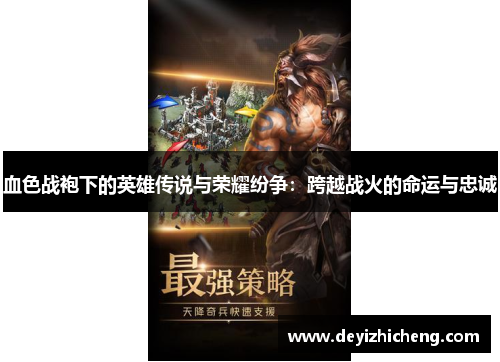 血色战袍下的英雄传说与荣耀纷争:跨越战火的命运与忠诚 血色战袍下的英雄传说与荣耀纷争:跨越战火的命运与忠诚